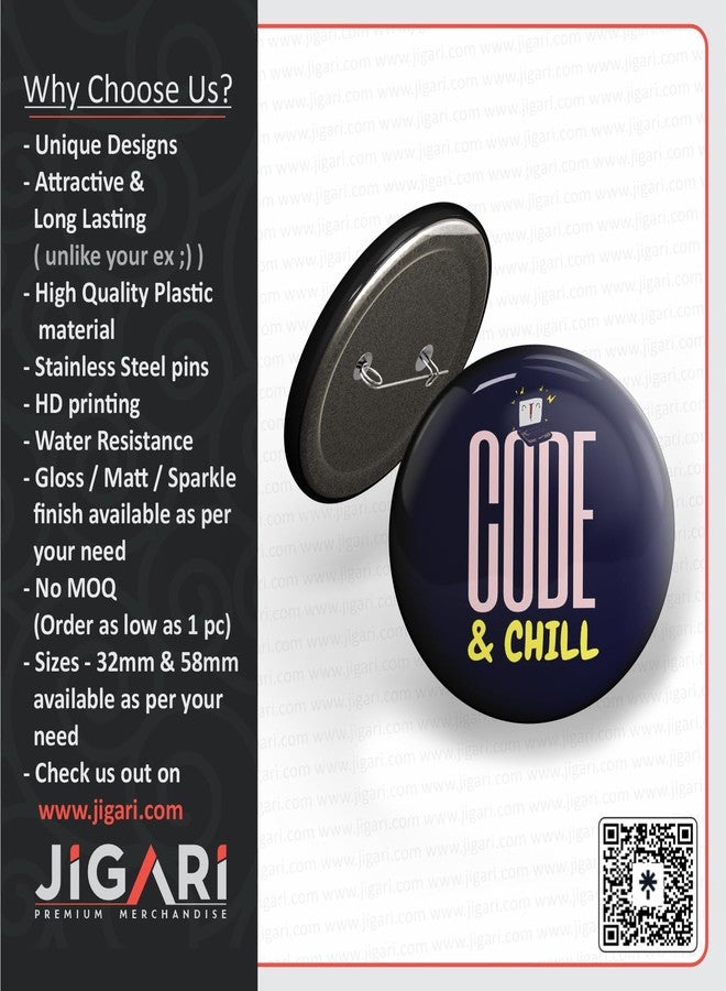 JIGARI Coding Button Pin Badge | Funny Programmer Pin for Developers, Coders & Tech Enthusiasts | Wearable Accessory for Laptop Bag, T-Shirt, Jacket & Backpack | Gift for Software Engineers & IT Professionals (Matte Lamination, Code & Chill - (P27), 58 mm) - Image 4
