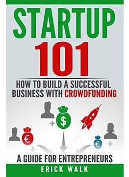 Startup 101 How To Build A Successful Business With Crowdfunding A Guide For Entrepreneurs