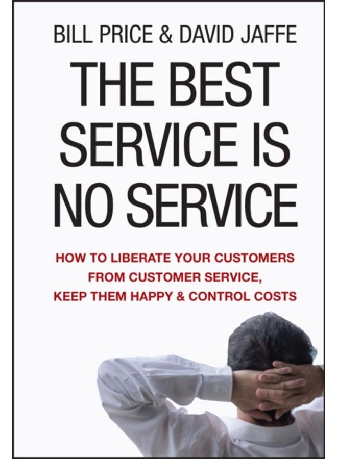 The Best Service is No Service : How to Liberate Your Customers from Customer Service, Keep Them Happy, and Control Costs 