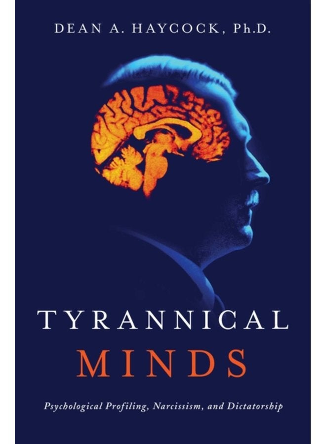Tyrannical Minds Psychological Profiling Narcissism and Dictatorship - Paperback