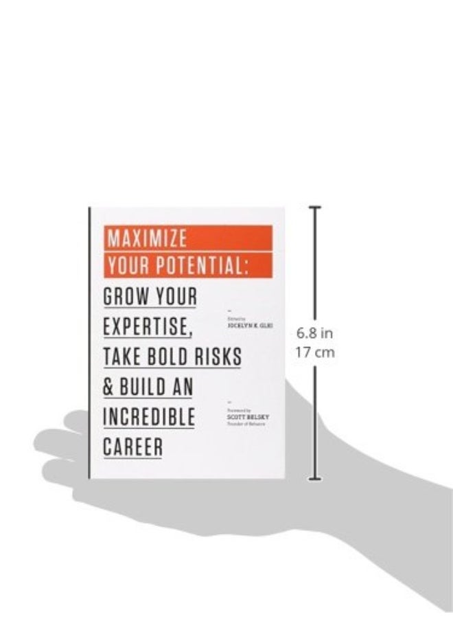 Maximize Your Potential: Grow Expertise, Take Bold Risks & Build an Incredible Career