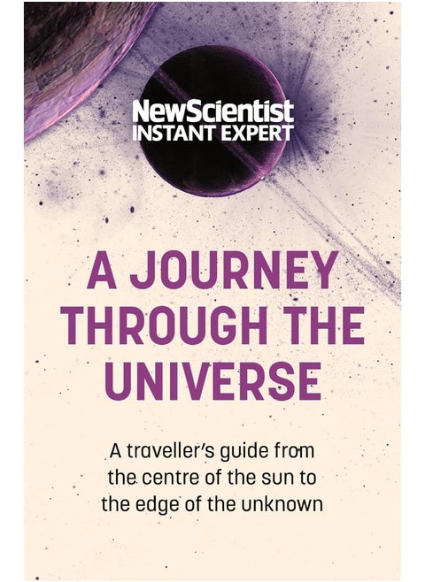 A Journey Through The Universe: A traveler's guide from the centre of the sun to the edge of the unknown
