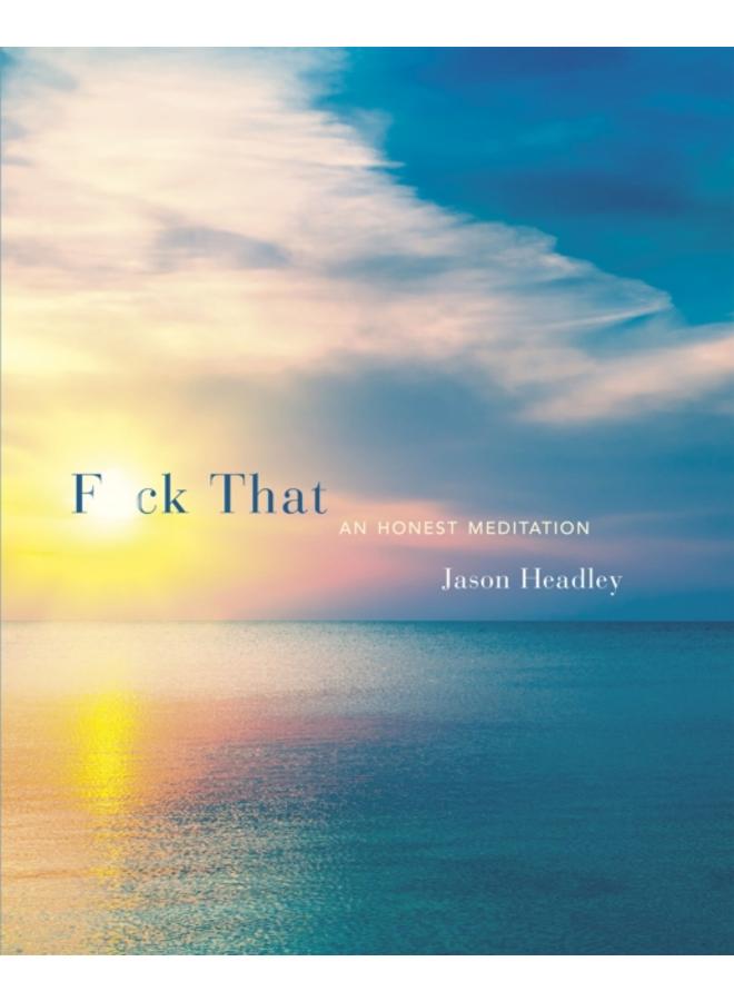 F*ck That : An Honest Meditation 