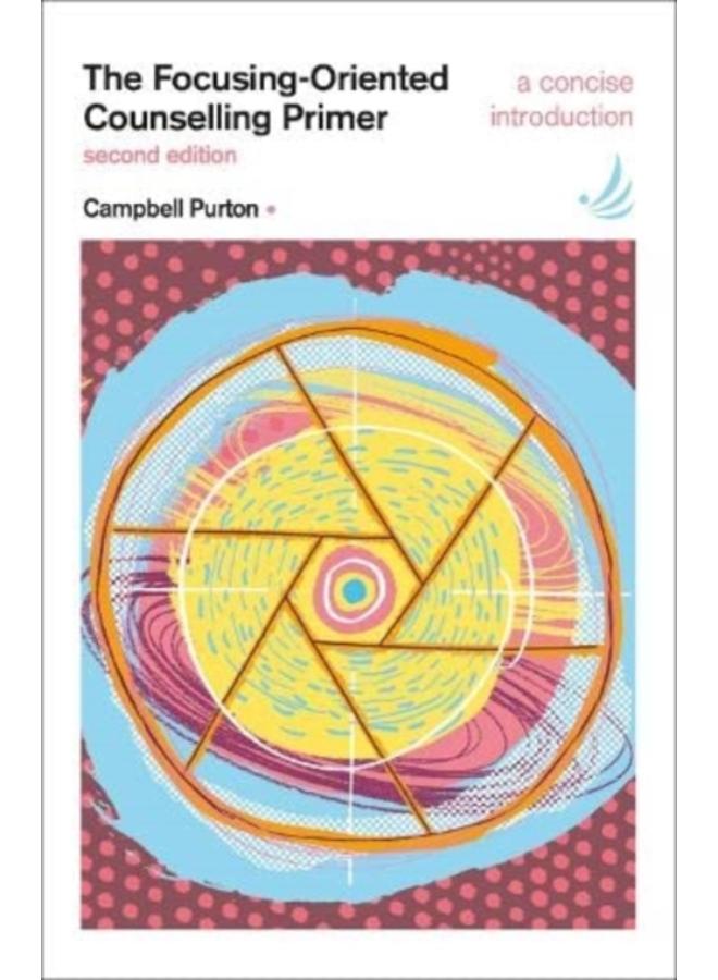 The Focusing-Oriented Counselling Primer (second edition) : A concise introduction 