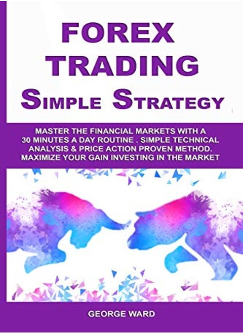 Forex Trading Simple Strategy: Master the Financial Markets with a 30 Minutes a Day Routine. Simple