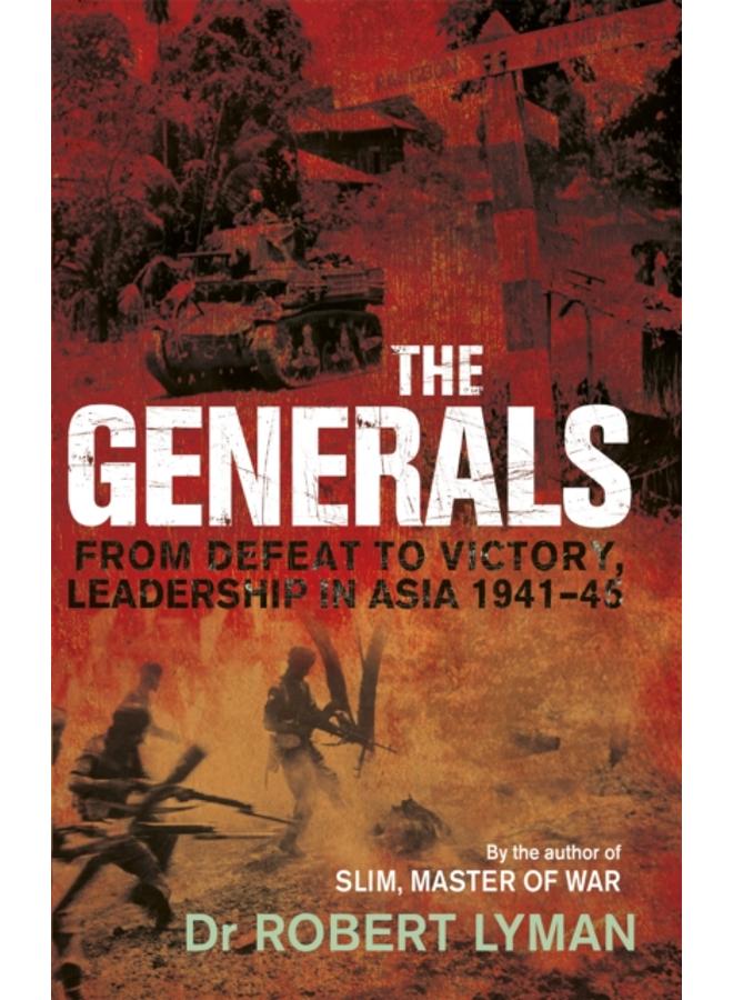 The Generals : From Defeat to Victory, Leadership in Asia 1941-1945 