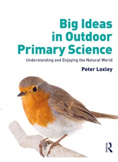Big Ideas in Outdoor Primary Science: Understanding and Enjoying the Natural World 