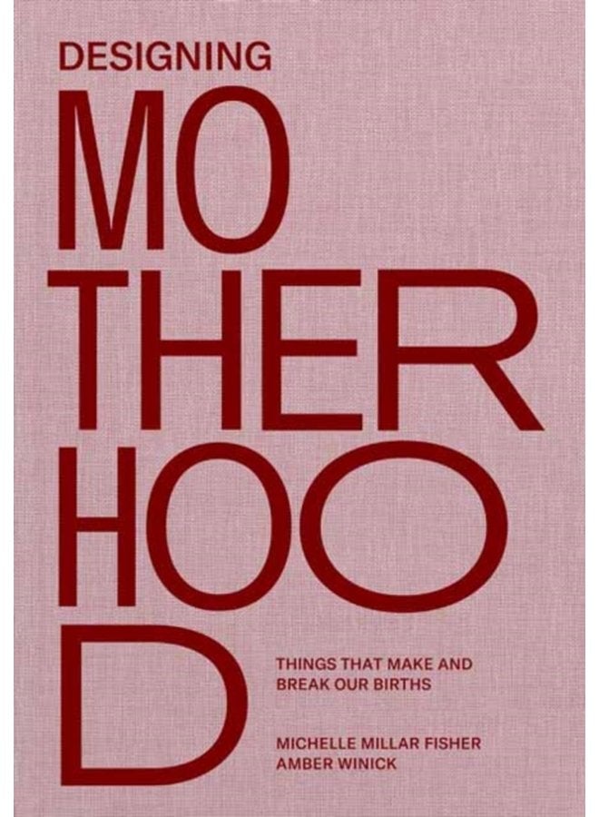 Designing Motherhood Things that Make and Break Our Births - Hardback