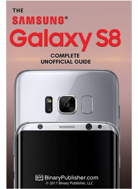 Samsung Galaxy S8: The Complete Unofficial Guide