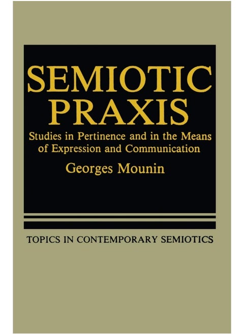 Semiotic Praxis: Studies in Pertinence and in the Means of Expression and Communication