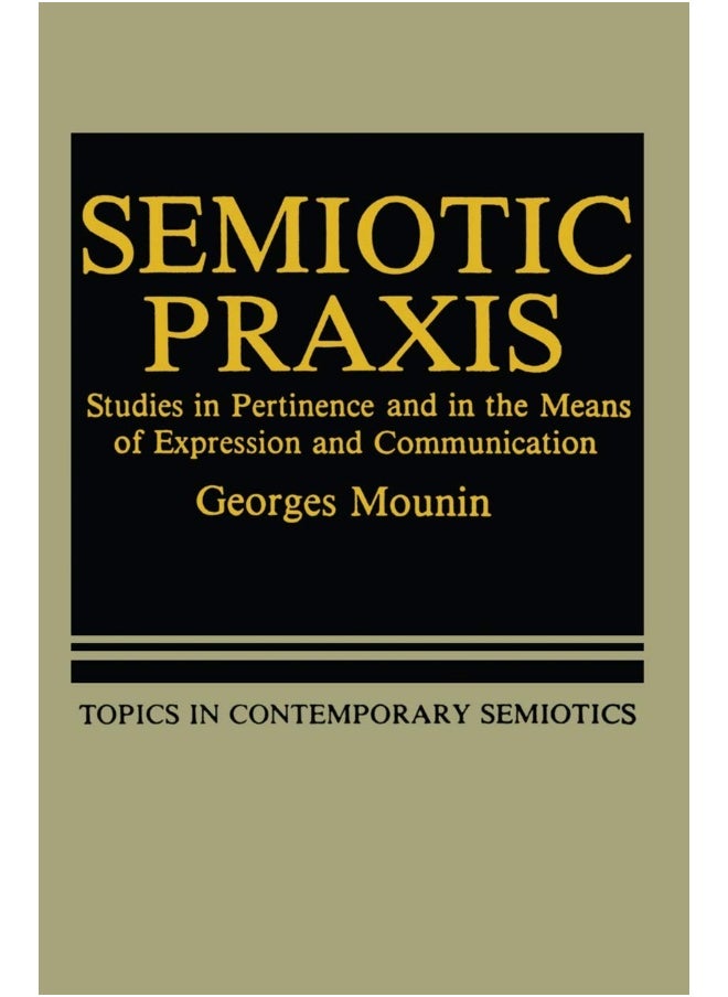 Semiotic Praxis: Studies in Pertinence and in the Means of Expression and Communication 