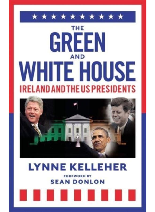 The Green & White House : Ireland and the US Presidents 