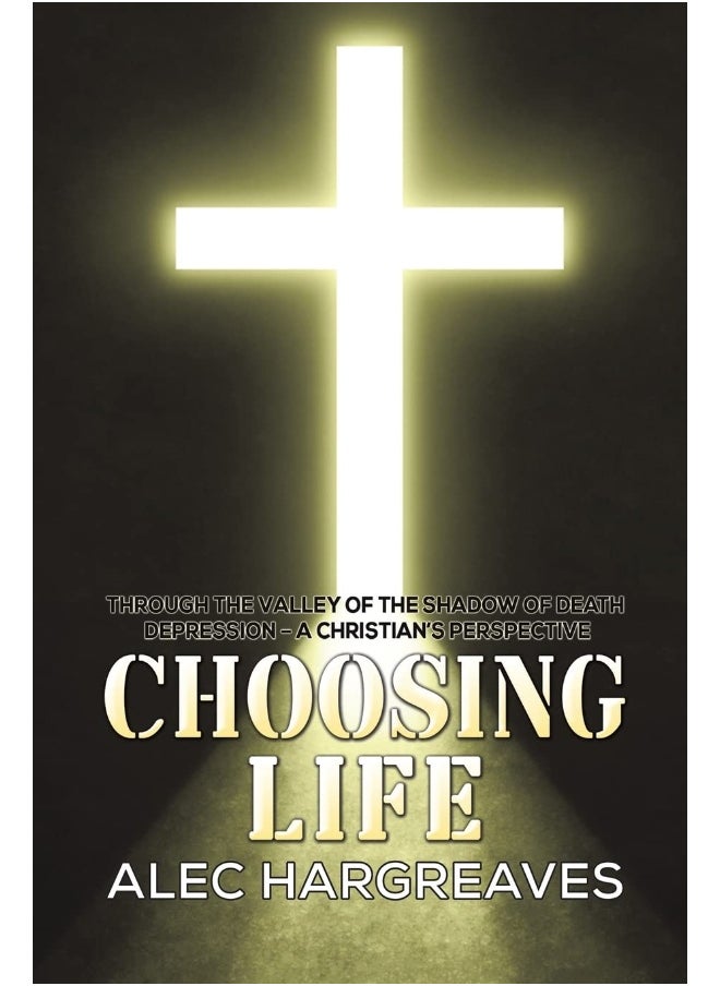 Choosing Life: Through the valley of the shadow of death Depressi 