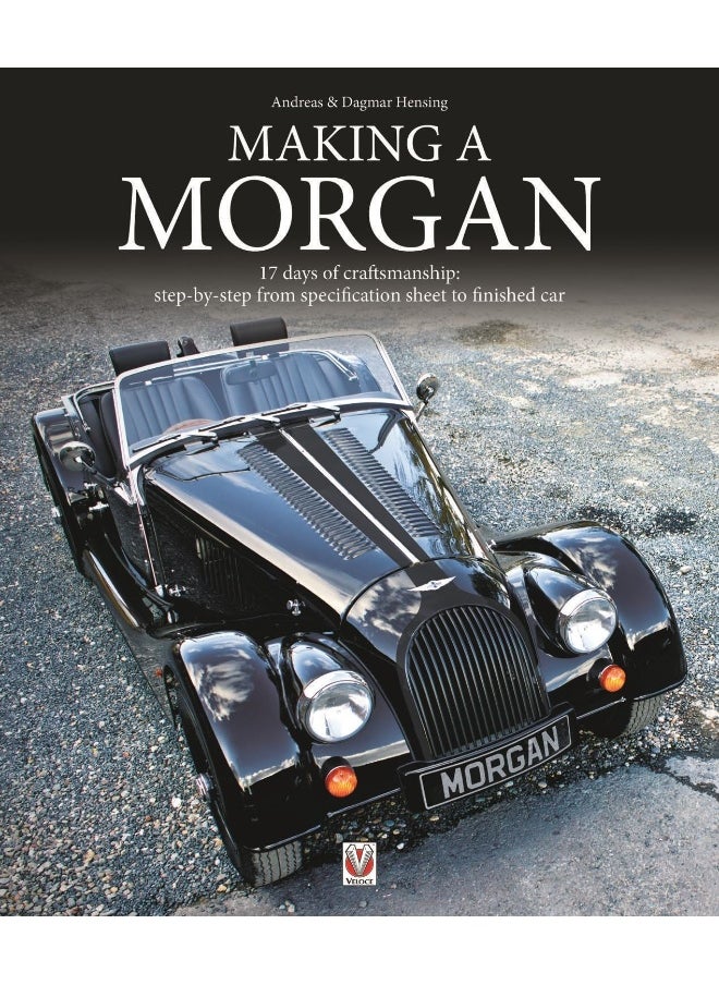 Making a Morgan: 17 days of craftmanship: step-by-step from specification sheet to finished car 