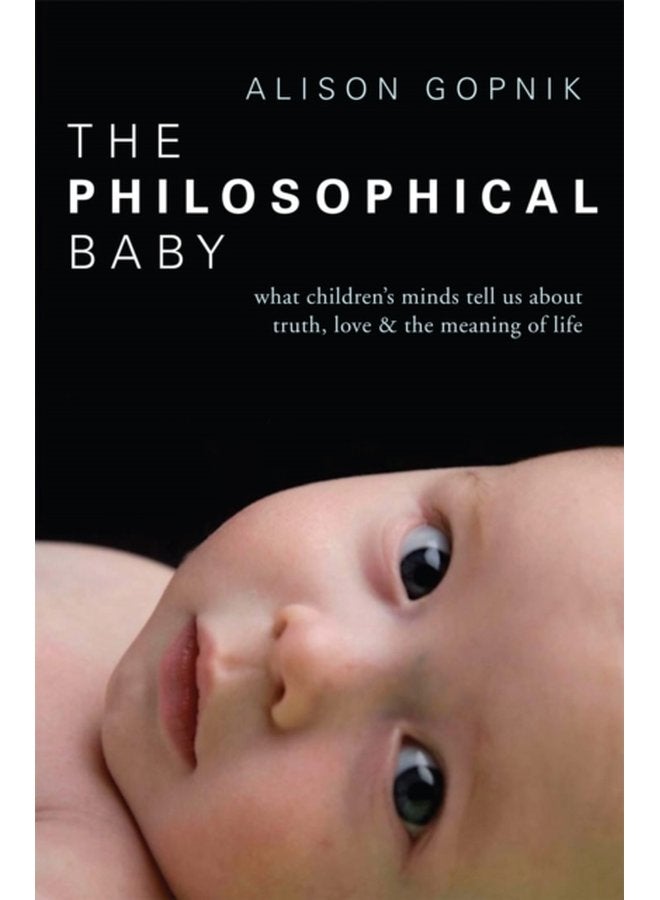 The Philosophical Baby What Children s Minds Tell Us about Truth Love the Meaning of Life - Paperback