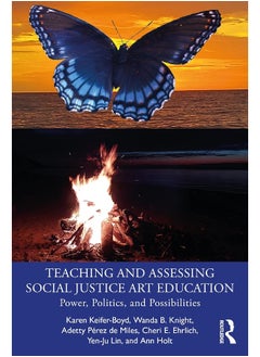 Teaching and Assessing Social Justice Art Education: Power, Politics, and Possibilities 