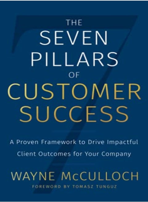 The Seven Pillars Of Customer Success A Proven Framework To Drive Impactful Client Outcomes For You by McCulloch, Wayne Paperback
