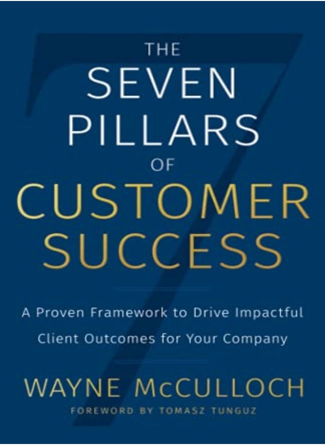 The Seven Pillars Of Customer Success A Proven Framework To Drive Impactful Client Outcomes For You by McCulloch, Wayne Paperback 