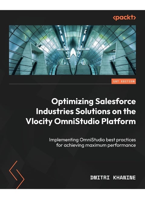 Optimizing Salesforce Industries Solutions on the Vlocity OmniStudio Platform: Implementing OmniStudio best practices for achieving maximum performance