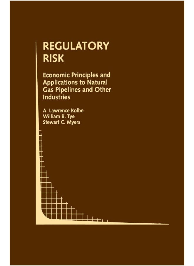 Regulatory Risk: Economic Principles and Applications to Natural Gas Pipelines and Other Industries 