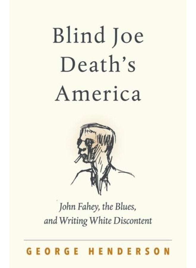 Blind Joe Death s America John Fahey the Blues and Writing White Discontent - Paperback