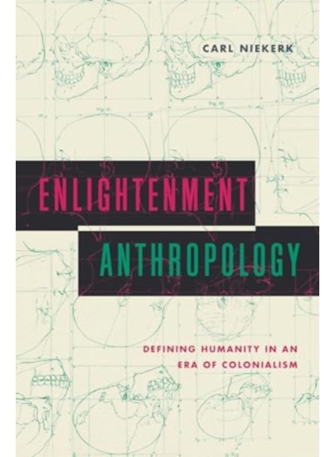Enlightenment Anthropology : Defining Humanity in an Era of Colonialism 