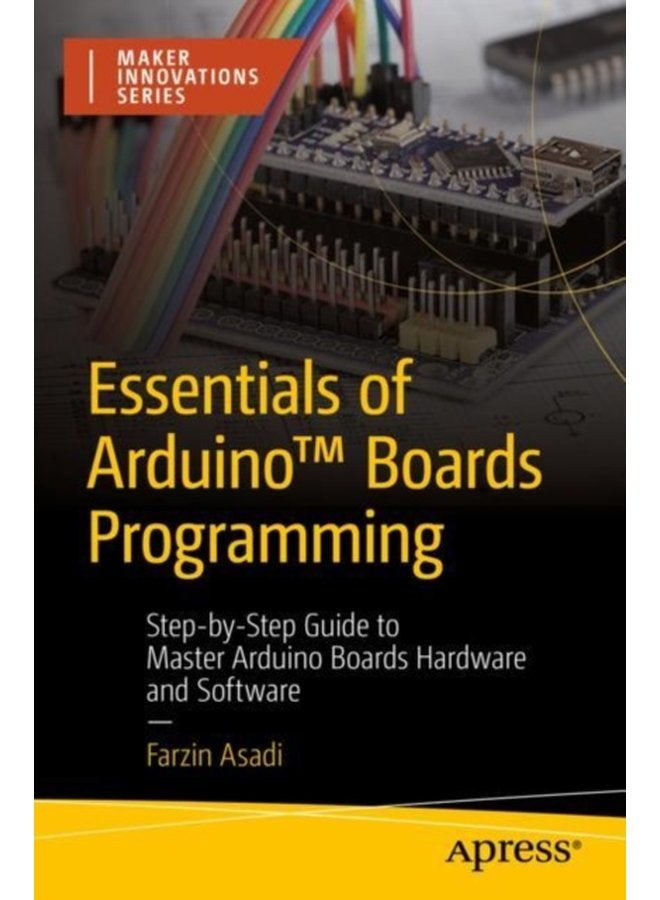Essentials of Arduino Boards Programming Step by Step Guide to Master Arduino Boards Hardware and Software - Paperback