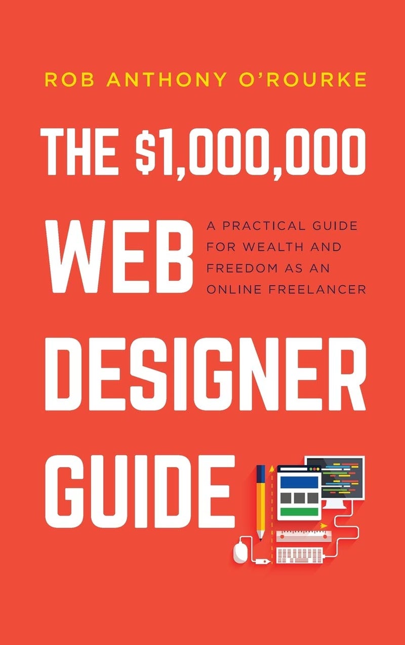 $1,000,000 Web Designer Guide: A Practical Guide for Wealth and Freedom as an Online Freelancer - Image 1