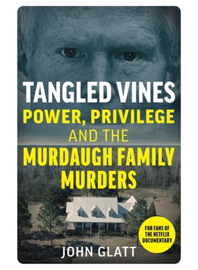 Tangled Vines : Power, Privilege and the Murdaugh Family Murders 