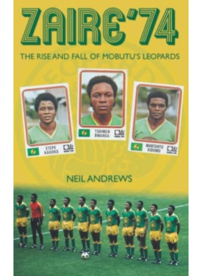 Zaire '74 : The Rise and Fall of Mobutu's Leopards 