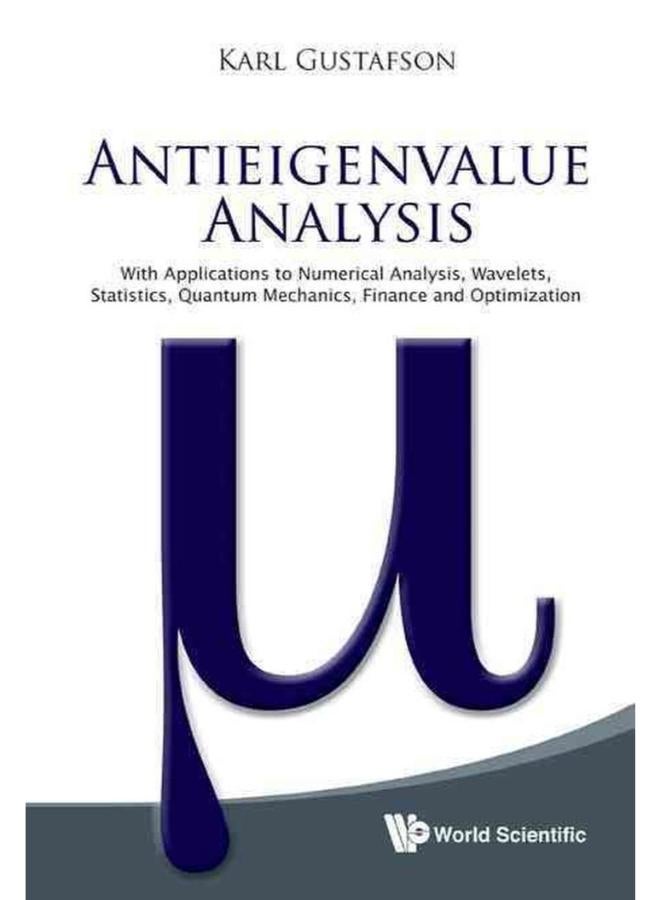 AntieigenvalueAnalysis: With Applications to Numerical Analysis, Wavelets, Statistics, Quantum Mechanics, Finance and Optimization 