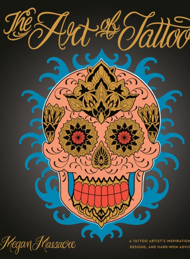 Art of Tattoo : An Insider's Look at a Tattoo Artist's Inspirations, Designs, and Hard-Won Advice 