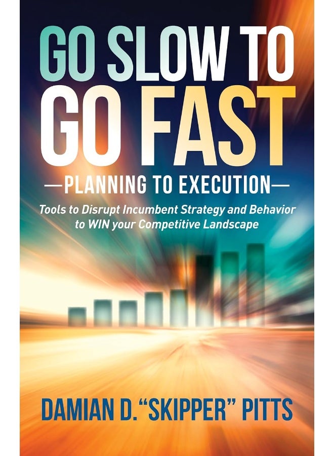 Go Slow to Go Fast: Tools to Disrupt Incumbent Strategy & Behavior to WIN your Competitive Landscape