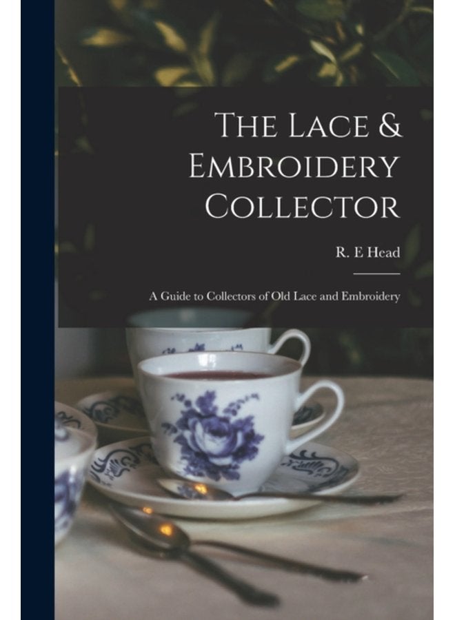 The Lace Embroidery Collector a Guide to Collectors of Old Lace and Embroidery - Paperback