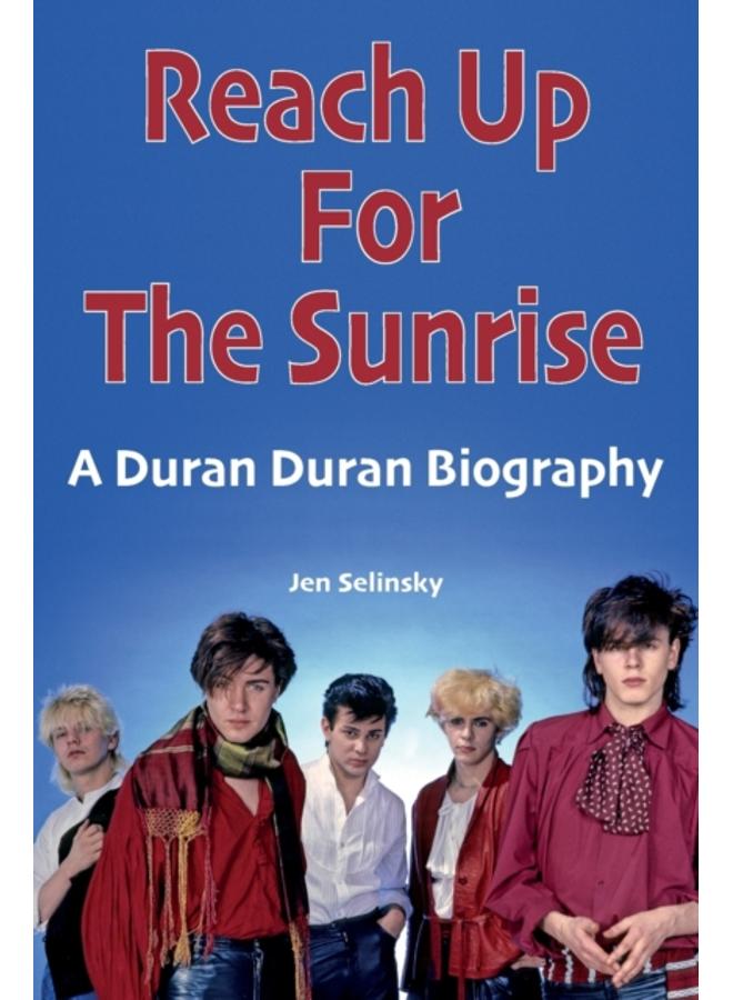 Reach Up For The Sunrise : A Duran Duran Biography 