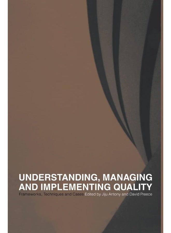 Understanding, Managing and Implementing Quality: Frameworks, Techniques and Cases 