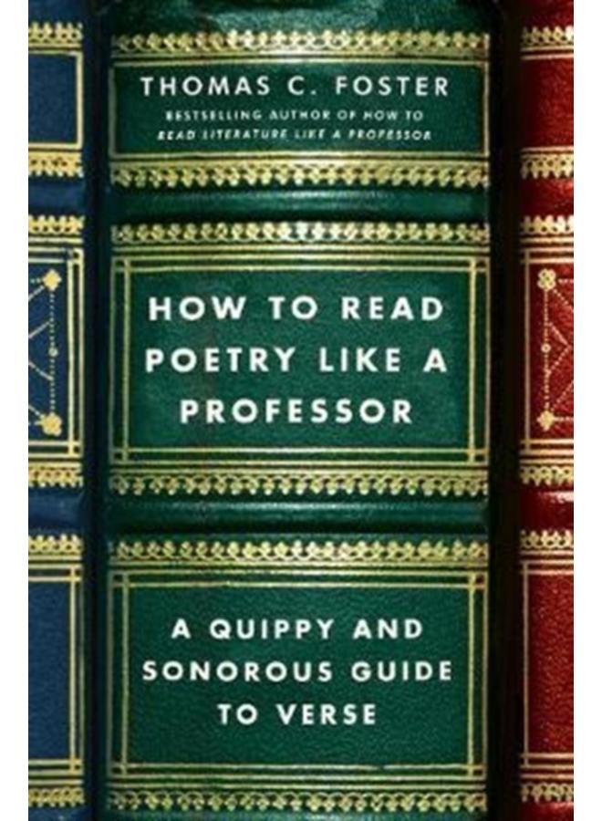 How to Read Poetry Like a Professor : A Quippy and Sonorous Guide to Verse 