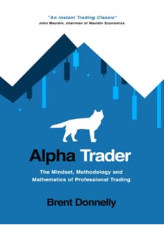 Alpha Trader The Mindset Methodology And Mathematics Of Professional Trading by Donnelly, Brent Paperback