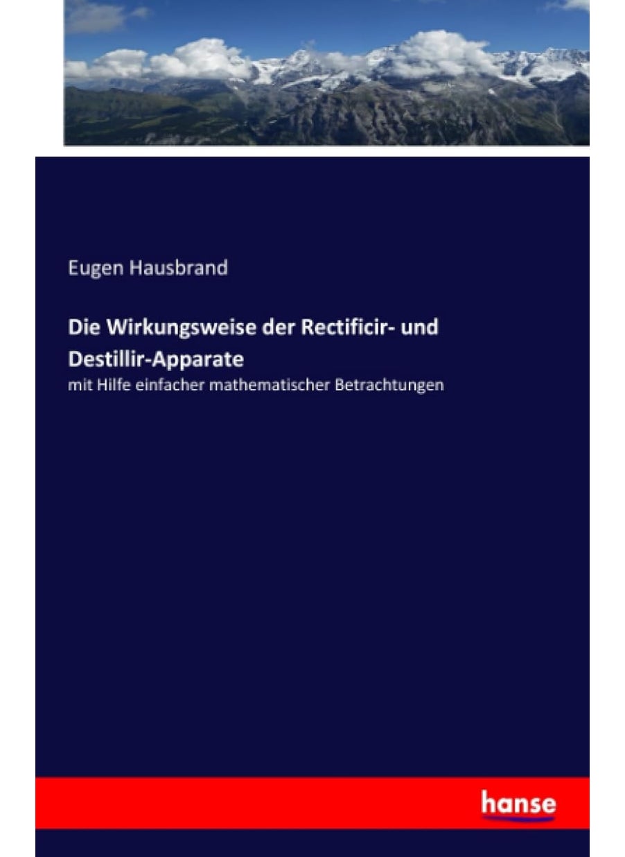 Die Wirkungsweise der Rectificir- und Destillir-Apparate: mit Hilfe einfacher mathematischer Betrachtungen  - Image 1