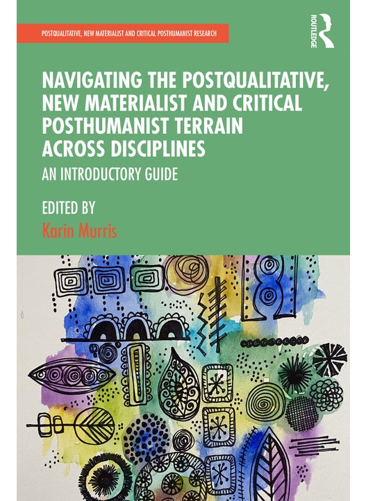 Navigating the Postqualitative, New Materialist and Critical Posthumanist Terrain Across Disciplines