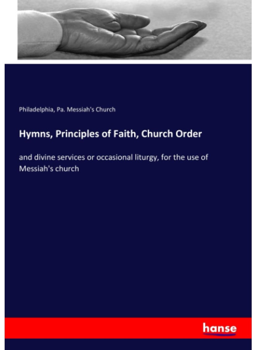 Hymns, Principles of Faith, Church Order: and divine services or occasional liturgy, for the use of Messiah's church  - Image 1