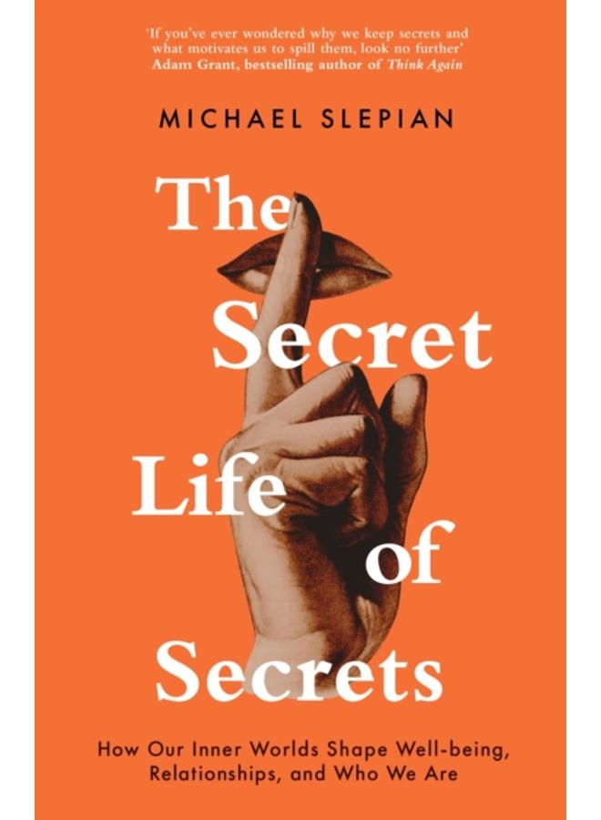 The Secret Life Of Secrets : How Our Inner Worlds Shape Well-being, Relationships, and Who We Are 