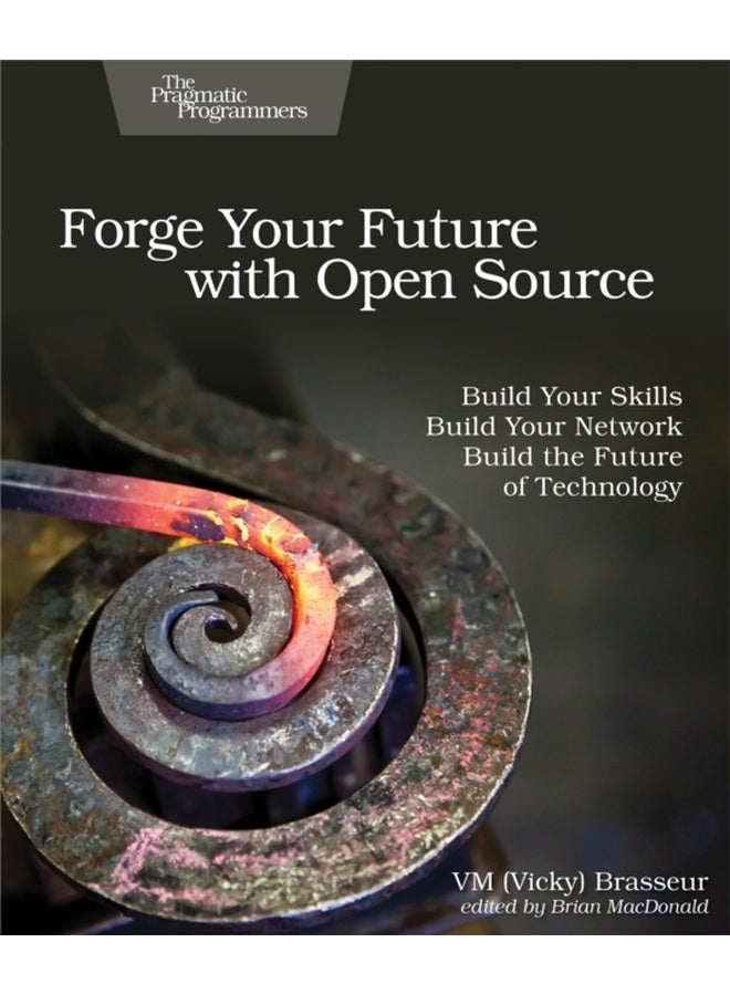 Forge Your Future with Open Source : Build Your Skills. Build Your Network. Build the Future of Technology