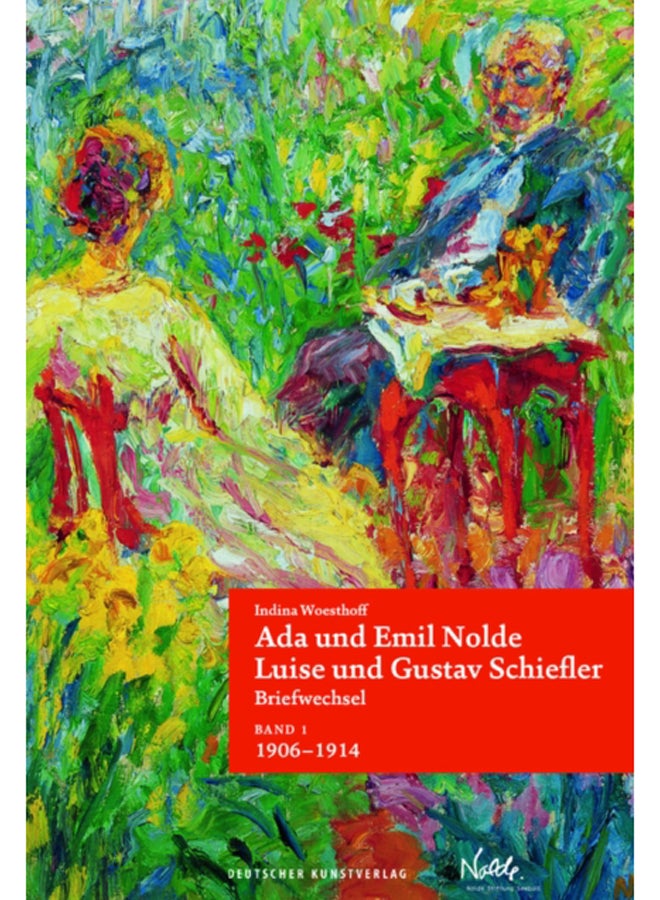 Ada und Emil Nolde - Luise und Gustav Schiefler. Briefwechsel : Band 1: "Es ist immer ein Fest, wenn ein Brief von Ihnen ankommt." 1906-1914. Band 2: "Moechten wir noch ein recht weites und gutes Stuc 