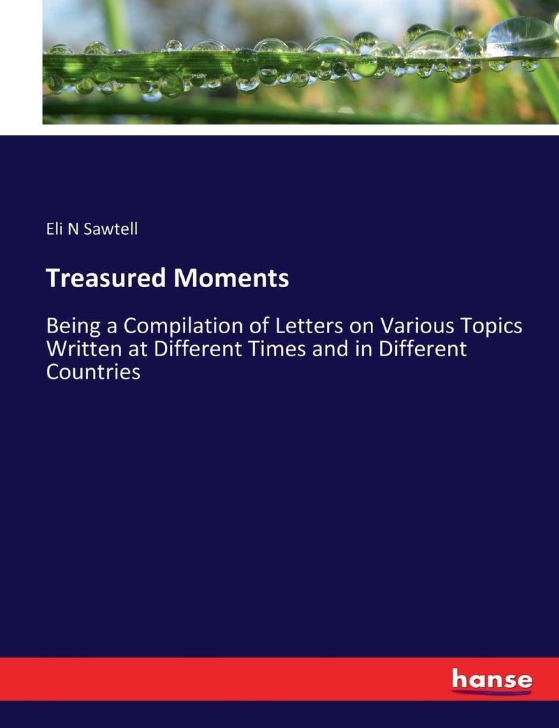 Treasured Moments: Being a Compilation of Letters on Various Topics Written at Different Times and in Different Countries