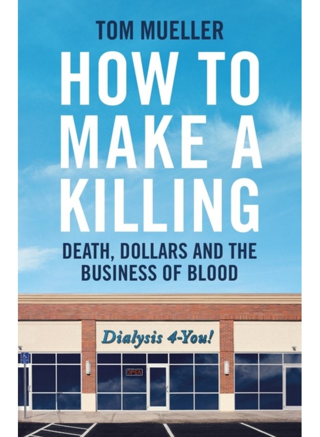 How to Make a Killing Death Dollars and the Business of Blood - Hardback
