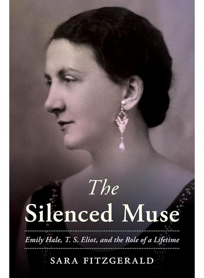 The Silenced Muse: Emily Hale, T. S. Eliot, and the Role of a Lifetim
