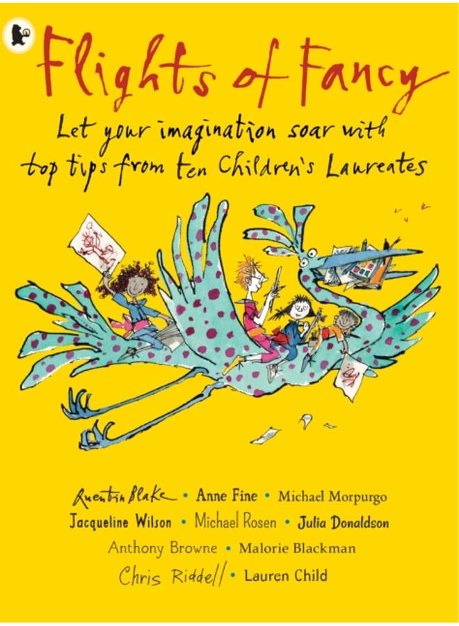 Flights of Fancy: Stories, Pictures and Inspiration from Ten Children's Laureates : Let your imagination soar with top tips from ten children's laureates 