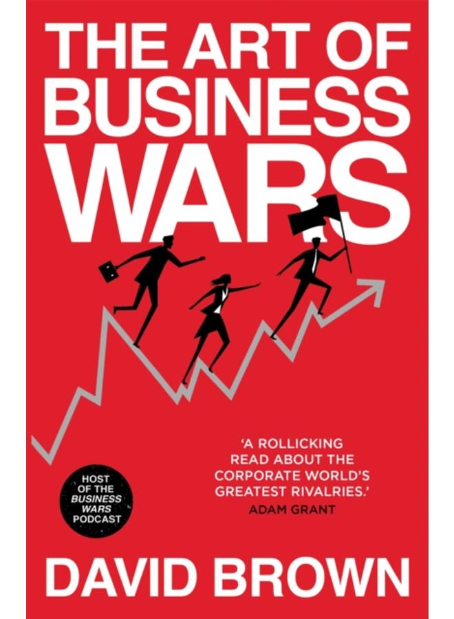 The Art of Business Wars : Battle-Tested Lessons for Leaders and Entrepreneurs from History's Greatest Rivalries 