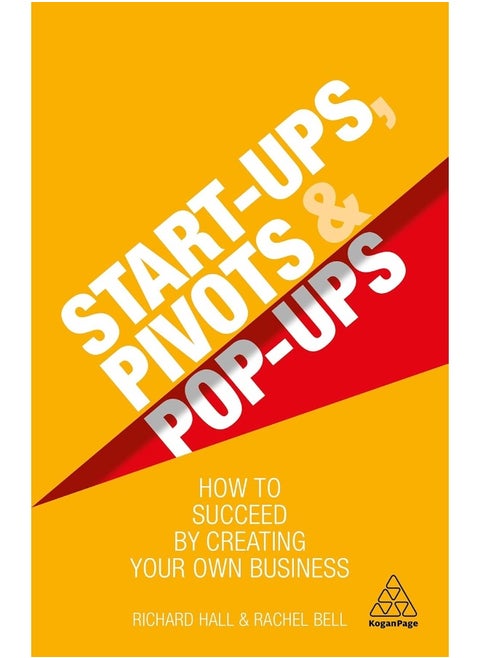 Start-Ups, Pivots and Pop-Ups: How to Succeed by Creating Your Own Business